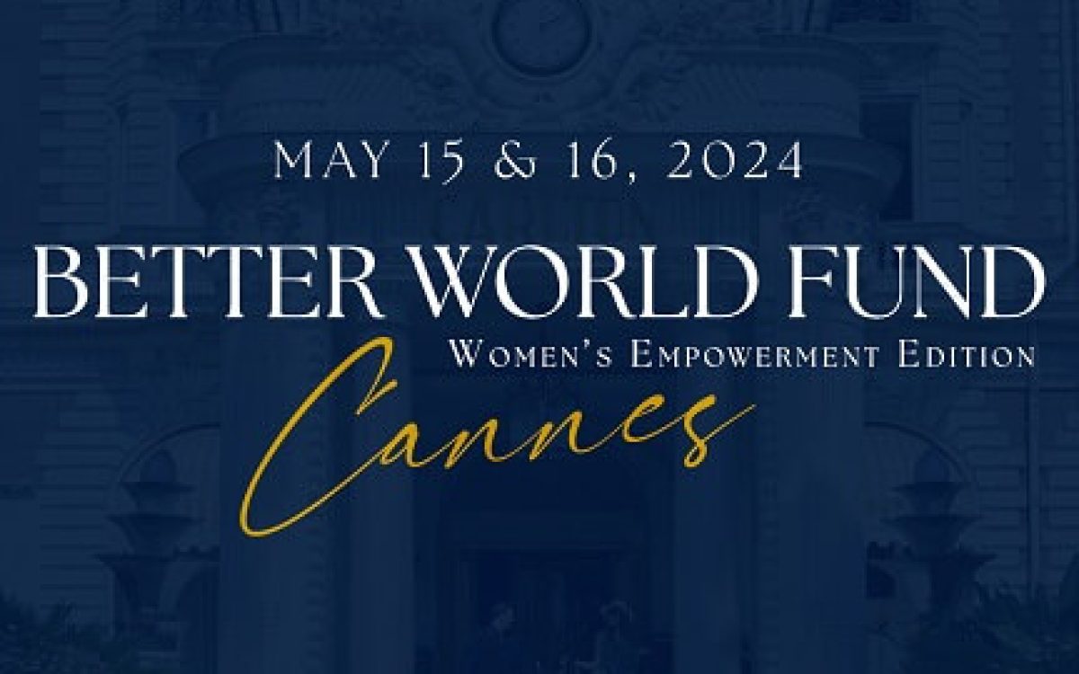 Better World Fund Champions Women Empowerment at Cannes Film Festival